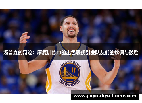 汤普森的奇迹：康复训练中的出色表现引发队友们的钦佩与鼓励