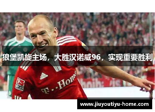 狼堡凯旋主场，大胜汉诺威96，实现重要胜利