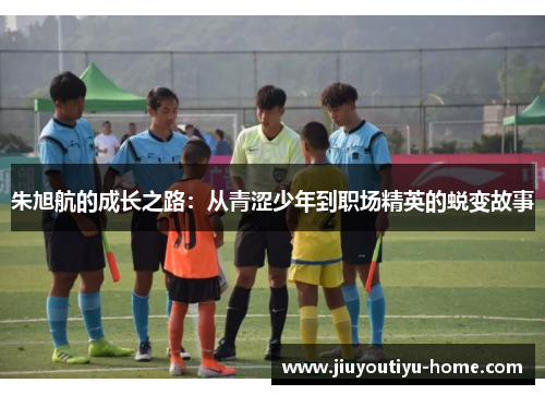 朱旭航的成长之路：从青涩少年到职场精英的蜕变故事
