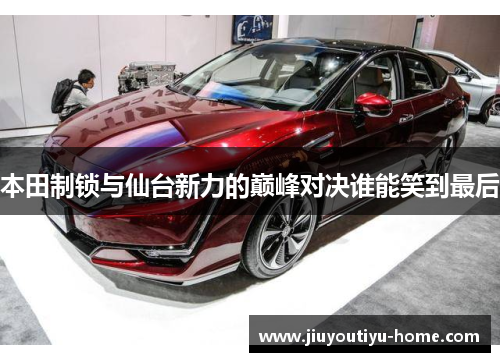 本田制锁与仙台新力的巅峰对决谁能笑到最后